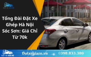 Tổng Đài Đặt Xe Ghép Hà Nội Sóc Sơn: Giá Chỉ Từ 70k